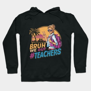 Bruh We Out - Women Teachers Funny Last Day of School Hoodie